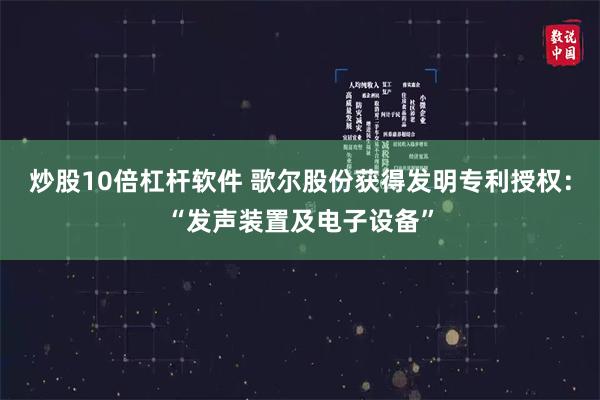 炒股10倍杠杆软件 歌尔股份获得发明专利授权：“发声装置及电子设备”