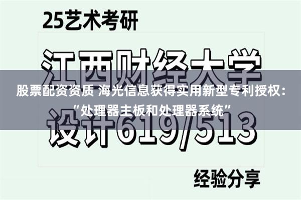 股票配资资质 海光信息获得实用新型专利授权：“处理器主板和处理器系统”