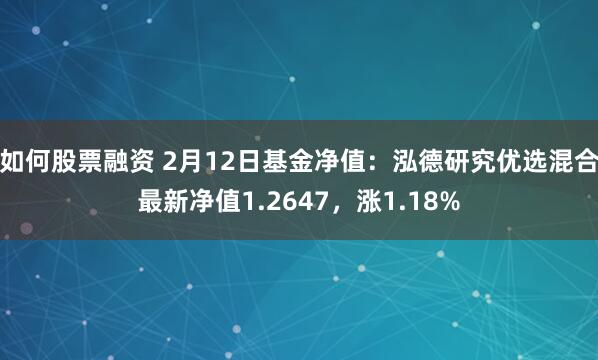 如何股票融资 2月12日基金净值：泓德研究优选混合最新净值1.2647，涨1.18%