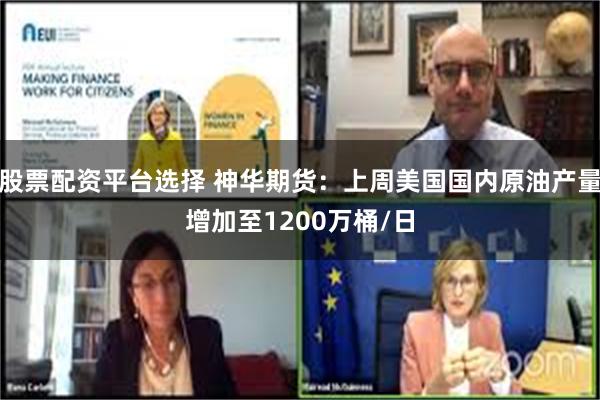 股票配资平台选择 神华期货：上周美国国内原油产量增加至1200万桶/日